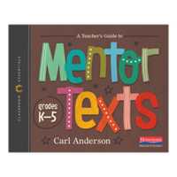 A Teacher's Guide to Mentor Texts, K5 [Classroom Essentials Series]