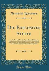 Die Explosiven Stoffe: Ihre Geschichte， Fabrikation， Eigenschaften， Prüfung Und Praktische Anwendung in Der Sprengtechnik; Ein Handbuch Für