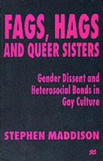 Fags, Hags and Queer Sisters : Gender Dissent and Heterosocial Bonding in Gay Culture -- Paperback