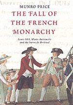 The Fall of the French Monarchy; Louis XVI, Marie Antoinette and the Baron De Breteuil