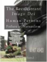 The Recalcitrant Imago Dei : Human Persons and the Failure of Naturalism (Veritas)