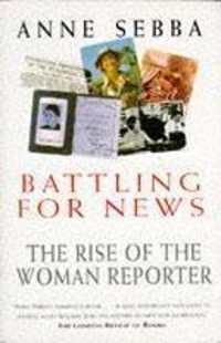 Battling for News : The Rise of the Woman Reporter