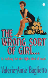 The Wrong Sort of Girl . . . : Is Looking for the Right Kind of Man!