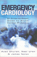 Emergency Cardiology : An Evidence-Based Guide to Acute Cardiac Problems