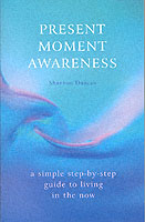 Present Moment Awareness : A simple, step-by-step guide to living in the now