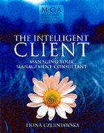 The Intelligent Client : Managing Your Management Consultant (The Management Consultancies Association Series)