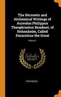 The Hermetic and Alchemical Writings of Aureolus Philippus Theophrastus Bombast, of Hohenheim, Called Paracelsus the Great; Volume 1