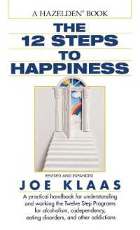 The Twelve Steps to Happiness : A Practical Handbook for Understanding and Working the Twelve Step Programs for Alcoholism, Codependency, Eating Disorders, and Other Addictions