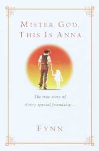 Mister God, This Is Anna : The True Story of a Very Special Friendship