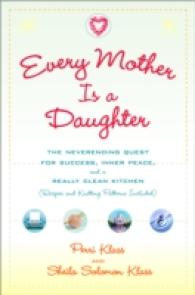 Every Mother Is a Daughter : The Neverending Quest for Success, Inner Peace, and a Really Clean Kitchen Recipes and Knitting Patterns Included