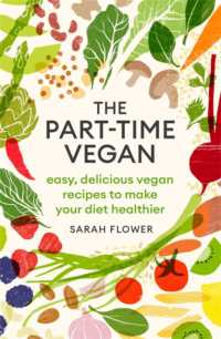 The Part-time Vegan : Easy, delicious vegan recipes to make your diet healthier
