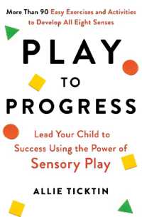 Play to Progress : Lead Your Child to Success Using the Power of Sensory Play