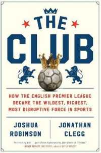 The Club : How the English Premier League Became the Wildest, Richest, Most Disruptive Force in Sports