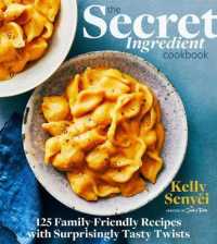 The Secret Ingredient Cookbook : 125 Family-Friendly Recipes with Surprisingly Tasty Twists