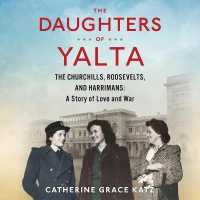 The Daughters of Yalta (12-Volume Set) : The Churchills, Roosevelts, and Harrimans: a Story of Love and War （Unabridged）