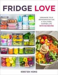 Fridge Love : Organize Your Refrigerator for a Healthier, Happier Life—with 100 Recipes