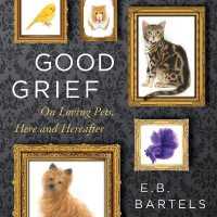 Good Grief : On Loving Pets, Here and Hereafter （Unabridged）