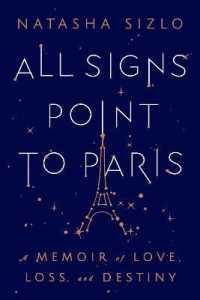 All Signs Point to Paris : A Memoir of Love， Loss， and Destiny