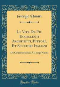 Le Vite de Piu Eccellenti Architetti, Pittori, Et Scultori Italiani : Da Cimabue Insino a Tempi Nostri (Classic Reprint) -- Hardback (Italian Language