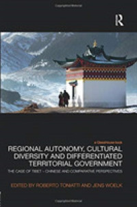 Regional Autonomy, Cultural Diversity and Differentiated Territorial Government : The Case of Tibet - Chinese and Comparative Perspectives (Law, Development and Globalization)