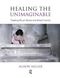 Healing the Unimaginable : Treating Ritual Abuse and Mind Control
