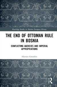 ボスニアにおけるオスマン帝国支配の終焉<br>The End of Ottoman Rule in Bosnia : Conflicting Agencies and Imperial Appropriations (Routledge Studies in Modern European History)