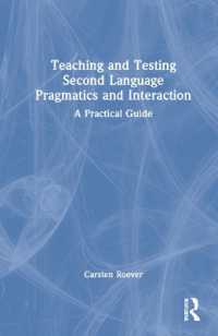 第二言語の語用論・相互行為の教授・テスト実践ガイド<br>Teaching and Testing Second Language Pragmatics and Interaction : A Practical Guide