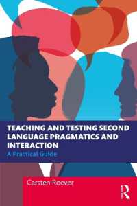 第二言語の語用論・相互行為の教授・テスト実践ガイド<br>Teaching and Testing Second Language Pragmatics and Interaction : A Practical Guide