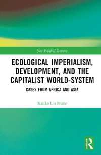 Ecological Imperialism, Development, and the Capitalist World-System : Cases from Africa and Asia (New Political Economy)