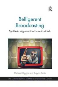 Belligerent Broadcasting : Synthetic argument in broadcast talk (The Cultural Politics of Media and Popular Culture)