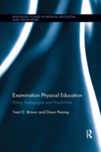 Examination Physical Education : Policy, Practice and Possibilities (Routledge Studies in Physical Education and Youth Sport)