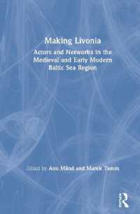 Making Livonia : Actors and Networks in the Medieval and Early Modern Baltic Sea Region