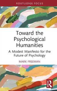 心理人文学への道：心理学の未来への謙虚なマニフェスト<br>Toward the Psychological Humanities : A Modest Manifesto for the Future of Psychology (Advances in Theoretical and Philosophical Psychology)