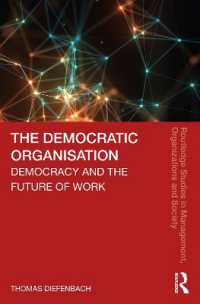 民主的組織と仕事の未来<br>The Democratic Organisation : Democracy and the Future of Work (Routledge Studies in Management, Organizations and Society)
