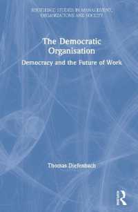 民主的組織と仕事の未来<br>The Democratic Organisation : Democracy and the Future of Work (Routledge Studies in Management, Organizations and Society)
