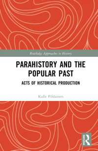 Parahistory and the Popular Past : Acts of Historical Production (Routledge Approaches to History)