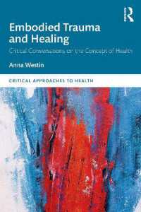 身体化されたトラウマと治療<br>Embodied Trauma and Healing : Critical Conversations on the Concept of Health (Critical Approaches to Health)