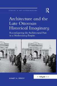 Architecture and the Late Ottoman Historical Imaginary : Reconfiguring the Architectural Past in a Modernizing Empire (Studies in Art Historiography)