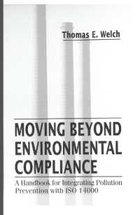 Moving Beyond Environmental Compliance : A Handbook for Integrating Pollution Prevention with ISO 14000