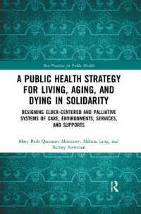 A Public Health Strategy for Living, Aging and Dying in Solidarity : Designing Elder-Centered and Palliative Systems of Care, Environments, Services and Supports (Best Practices for Public Health)