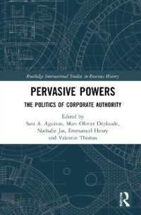 企業権力の政治学：政策的影響力の条件<br>Pervasive Powers : The Politics of Corporate Authority (Routledge International Studies in Business History)