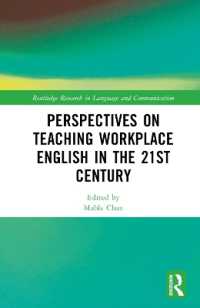 Perspectives on Teaching Workplace English in the 21st Century (Routledge Research in Language and Communication)
