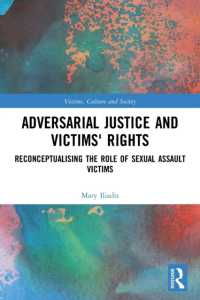 Adversarial Justice and Victims' Rights : Reconceptualising the Role of Sexual Assault Victims (Victims, Culture and Society)