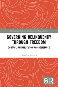 Governing Delinquency through Freedom : Control, Rehabilitation and Desistance (International Series on Desistance and Rehabilitation)