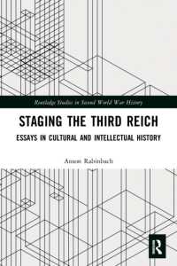 Staging the Third Reich : Essays in Cultural and Intellectual History (Routledge Studies in Second World War History)