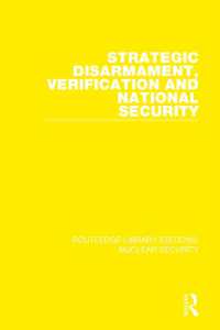 Strategic Disarmament, Verification and National Security (Routledge Library Editions: Nuclear Security)