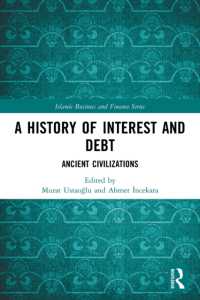 A History of Interest and Debt : Ancient Civilizations (Islamic Business and Finance Series)