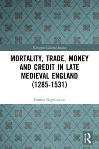 Mortality, Trade, Money and Credit in Late Medieval England (1285-1531) (Variorum Collected Studies)