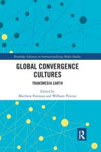 Global Convergence Cultures : Transmedia Earth (Routledge Advances in Internationalizing Media Studies)