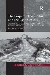 The Emperor Theophilos and the East, 829-842 : Court and Frontier in Byzantium during the Last Phase of Iconoclasm (Birmingham Byzantine and Ottoman Studies)